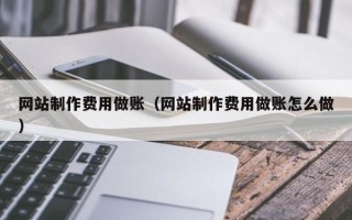 武义县网站制作费用做账（网站制作费用做账怎么做）