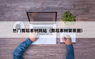 武义县热门舞蹈素材网站（舞蹈素材背景图）
