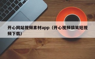 武义县开心网站视频素材app（开心视频搞笑短视频下载）